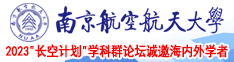 观看美女操逼南京航空航天大学2023“长空计划”学科群论坛诚邀海内外学者